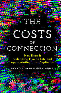 The Costs of Connection: How Data is Colonizing Human Life and Appropriating It for Capitalism (Nick Couldry & Ulises A. Mejias)