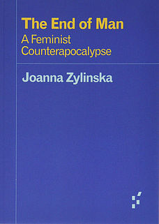 The End of Man: A Feminist Counterapocalypse (Joanna Zylinska)