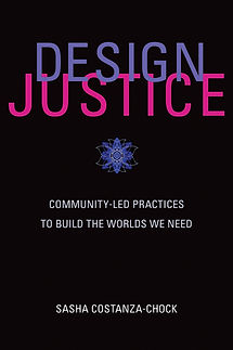 Design Justice: Community-Led Practices to Build the Worlds We Need (Sasha Costanza-Chock)